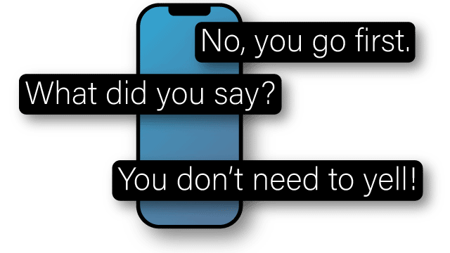 Cartoon of smartphone with three speech banners reading, 'No, you go first,' 'What did you say?' and 'You don't need to yell!'